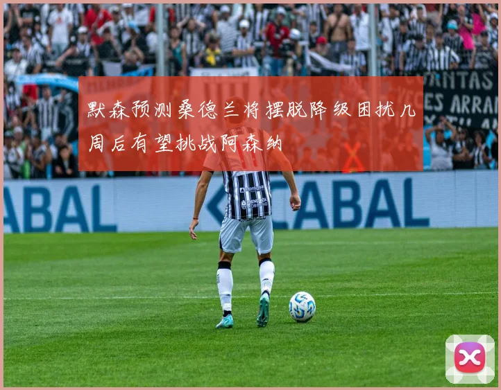 默森预测桑德兰将摆脱降级困扰几周后有望挑战阿森纳