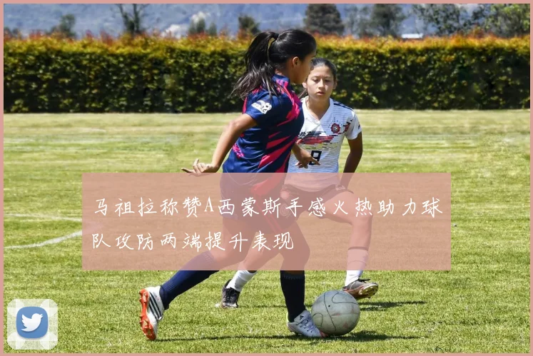 马祖拉称赞A西蒙斯手感火热助力球队攻防两端提升表现